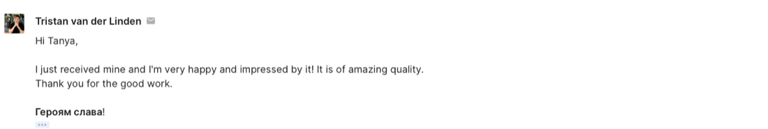 Customer email: very happy and impressed, amazing quality